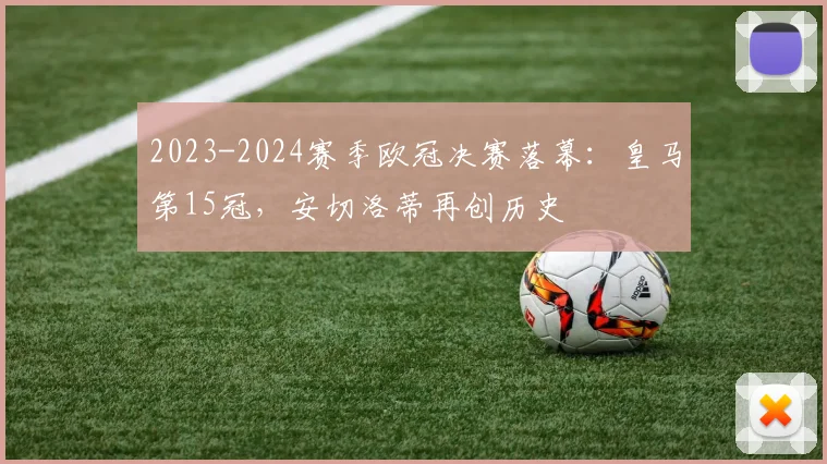 2023-2024赛季欧冠决赛落幕：皇马第15冠，安切洛蒂再创历史